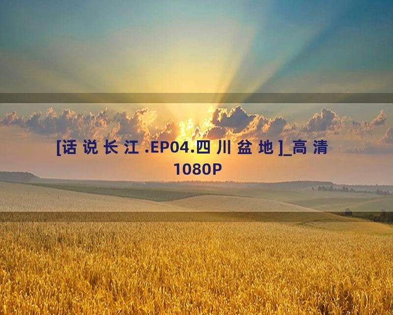 [话说长江.EP04.四川盆地]_高清 1080P