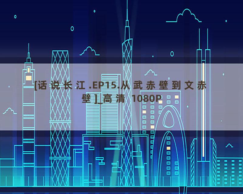 [话说长江.EP15.从武赤壁到文赤壁]_高清 1080P