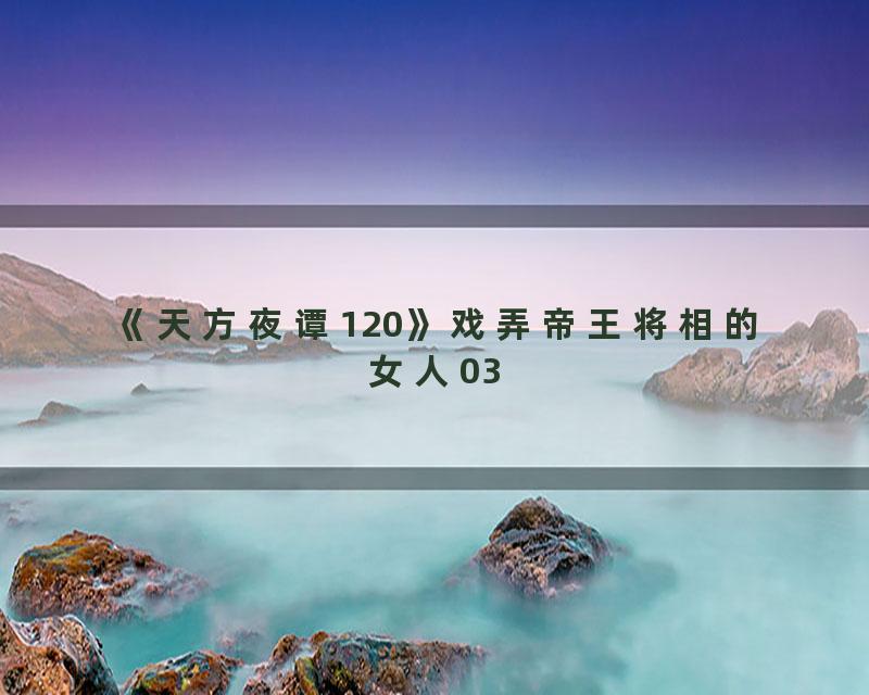 《天方夜谭120》戏弄帝王将相的女人03