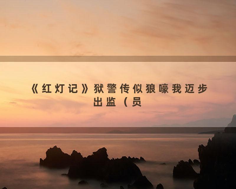 《红灯记》狱警传似狼嚎我迈步出监（员