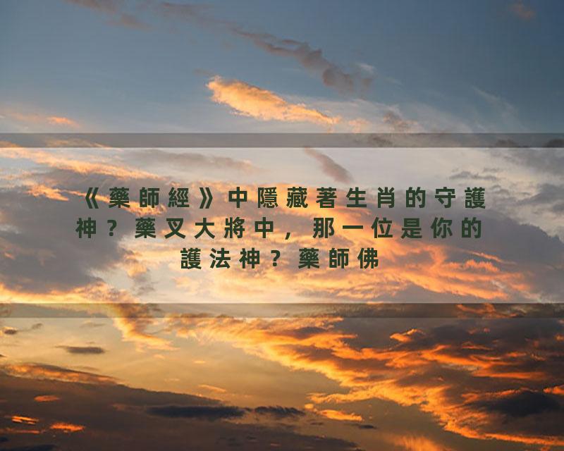 《藥師經》中隱藏著生肖的守護神？藥叉大將中，那一位是你的護法神？藥師佛