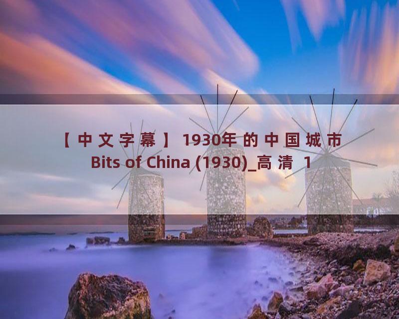 【中文字幕】1930年的中国城市 Bits of China (1930)_高清 1080P