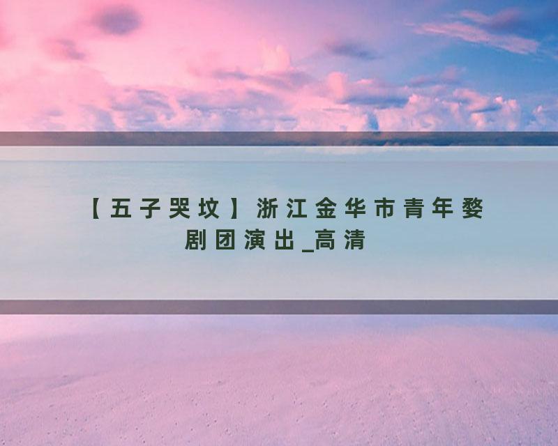 【五子哭坟】浙江金华市青年婺剧团演出_高清