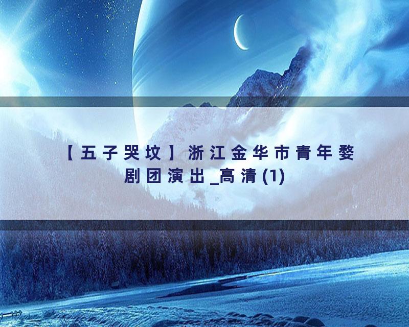 【五子哭坟】浙江金华市青年婺剧团演出_高清(1)