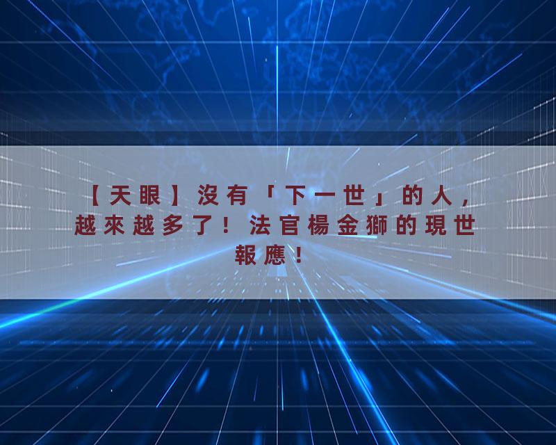 【天眼】沒有「下一世」的人，越來越多了！法官楊金獅的現世報應！