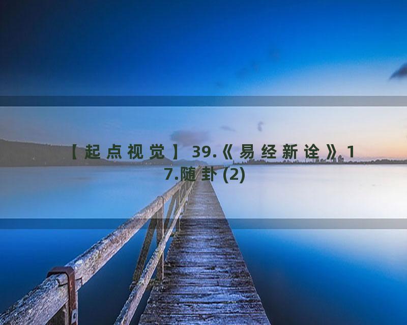 39.《易经新诠》17.随卦(2)