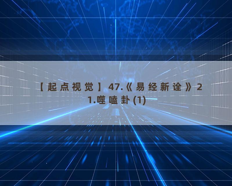 47.《易经新诠》21.噬嗑卦(1)