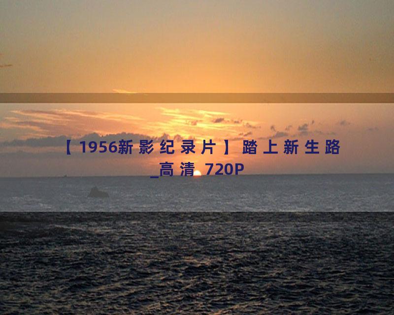 【1956新影纪录片】踏上新生路_高清 720P