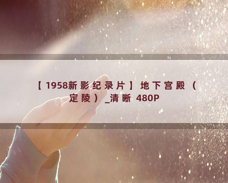 【1958新影纪录片】地下宫殿（定陵）_清晰 480P