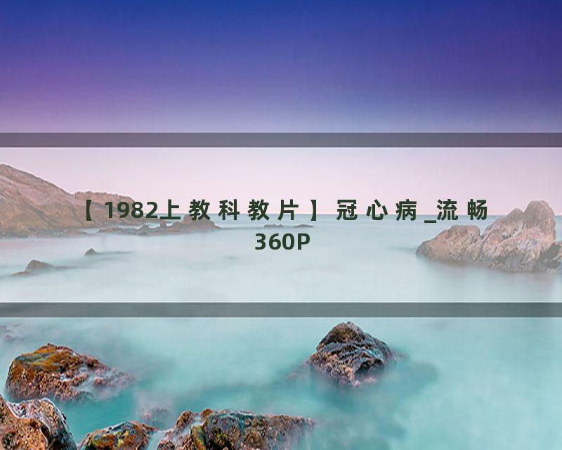 【1982上教科教片】冠心病_流畅 360P