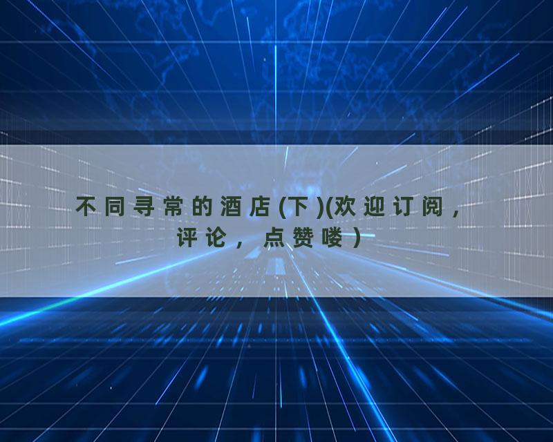 不同寻常的酒店(下)(欢迎订阅，评论，点赞喽）