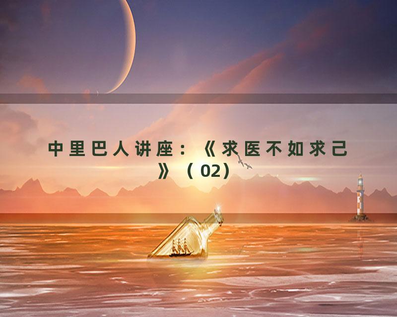 中里巴人讲座：《求医不如求己》（02）