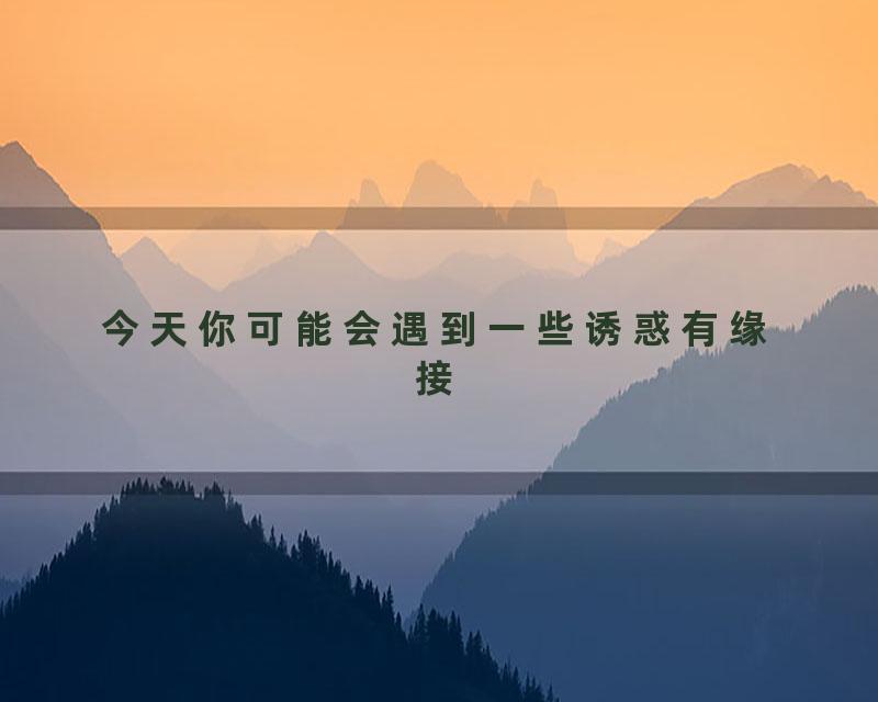 今天你可能会遇到一些诱惑有缘接