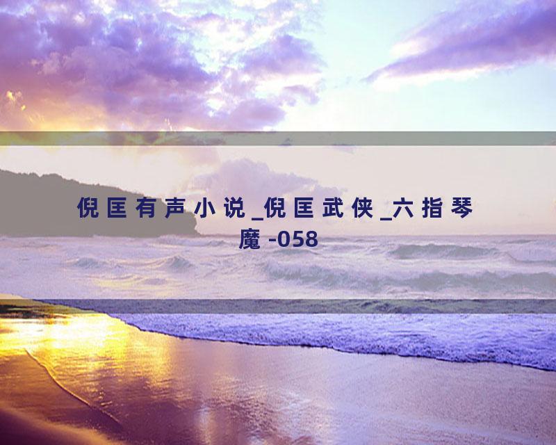 倪匡有声小说_倪匡武侠_六指琴魔-058