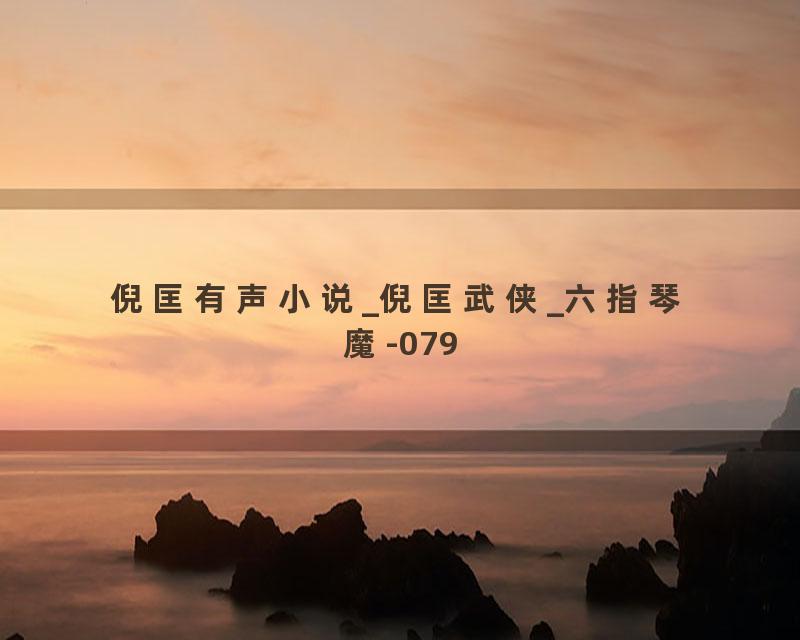 倪匡有声小说_倪匡武侠_六指琴魔-079