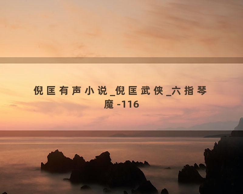 倪匡有声小说_倪匡武侠_六指琴魔-116