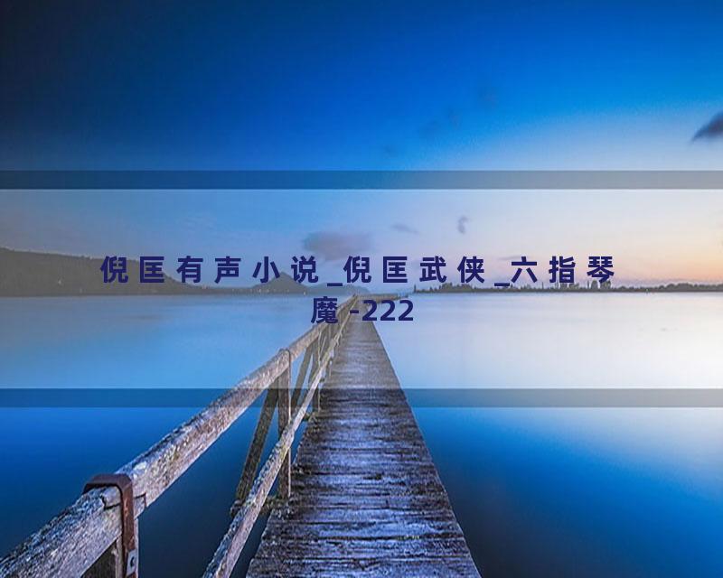 倪匡有声小说_倪匡武侠_六指琴魔-222