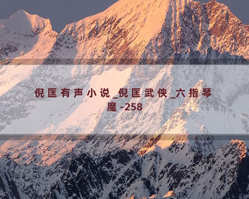 倪匡有声小说_倪匡武侠_六指琴魔-258