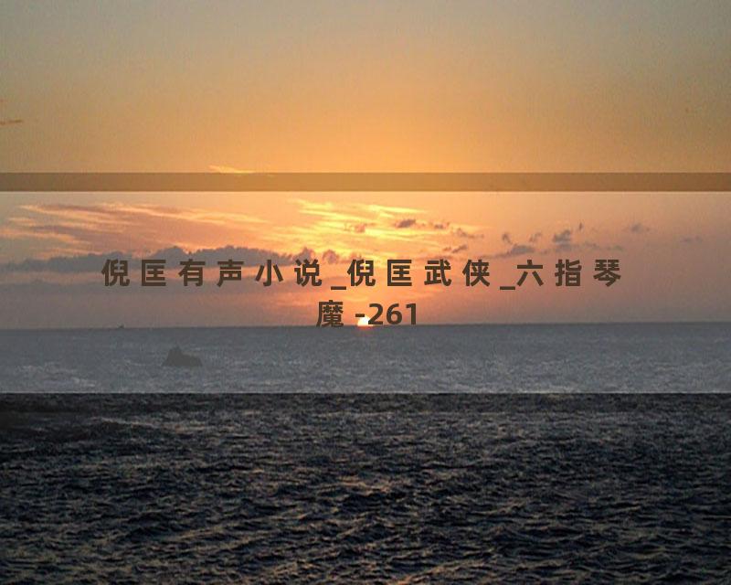 倪匡有声小说_倪匡武侠_六指琴魔-261