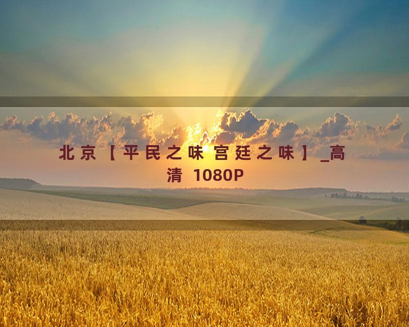 北京【平民之味 宫廷之味】_高清 1080P