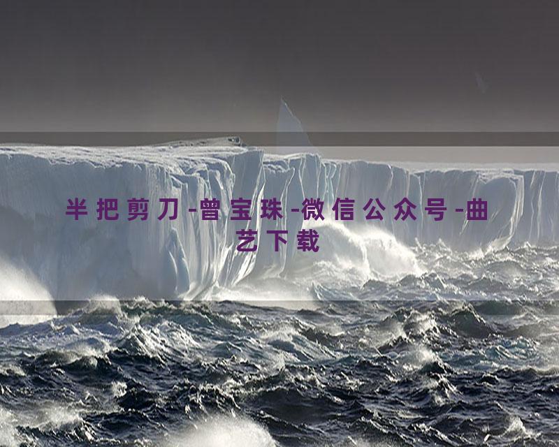 半把剪刀-曾宝珠-微信公众号-曲艺下载
