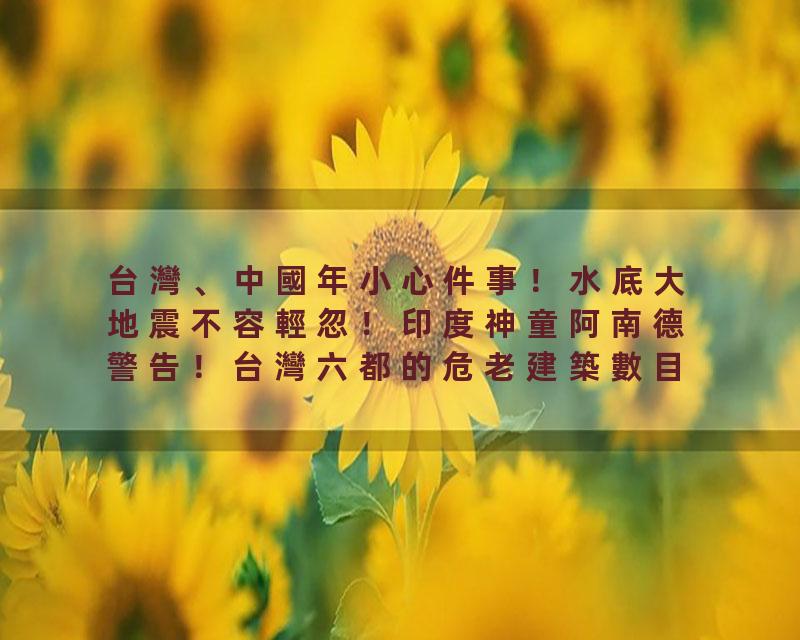 台灣、中國年小心件事！水底大地震不容輕忽！印度神童阿南德警告！台灣六都的危老建築數目可觀