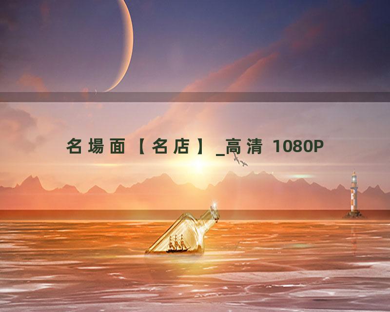 名場面【名店】_高清 1080P