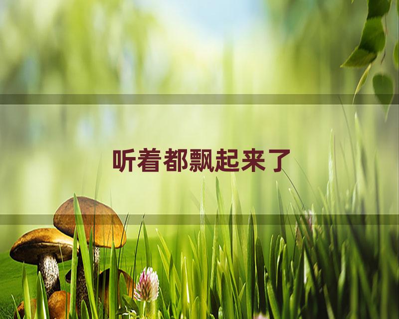 听着都飘起来了