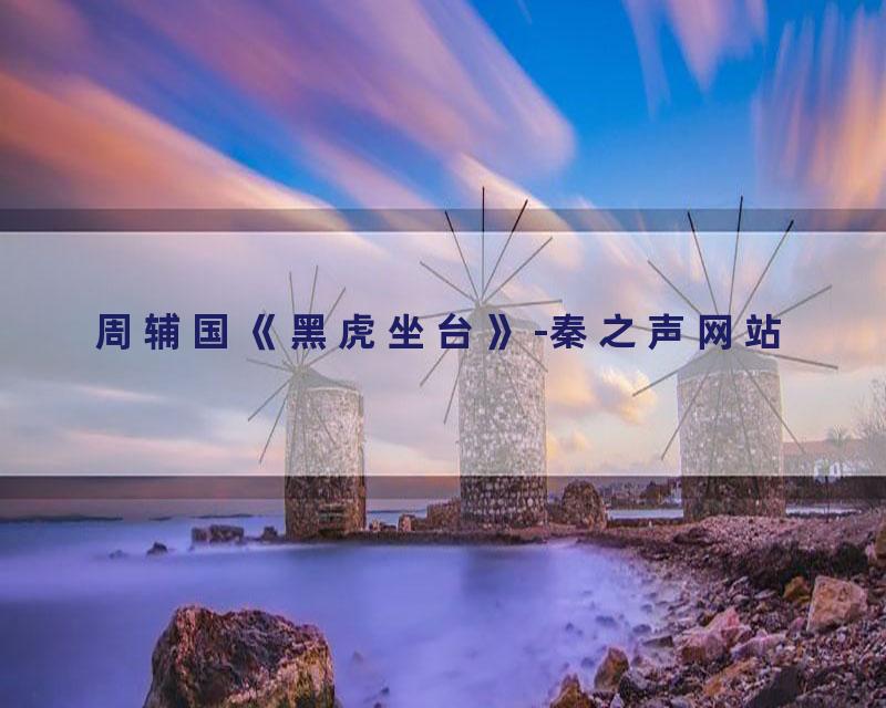 周辅国《黑虎坐台》-秦之声网站