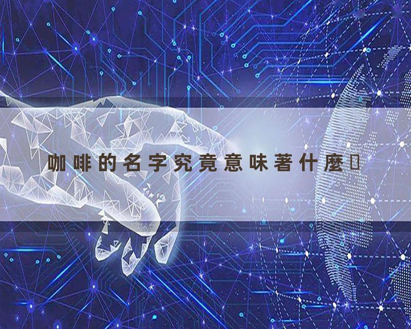 咖啡的名字究竟意味著什麼
