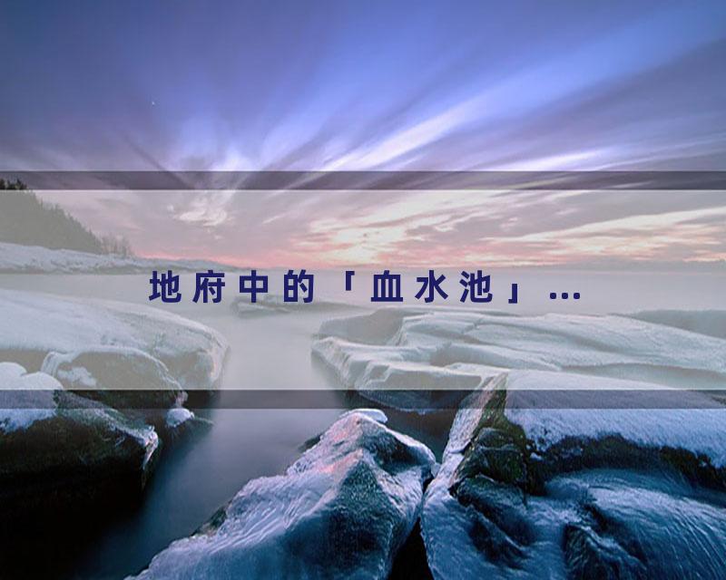 地府中的「血水池」...