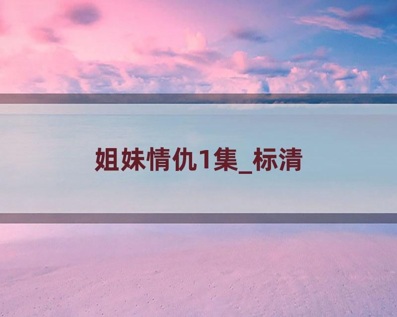 姐妹情仇1集_标清