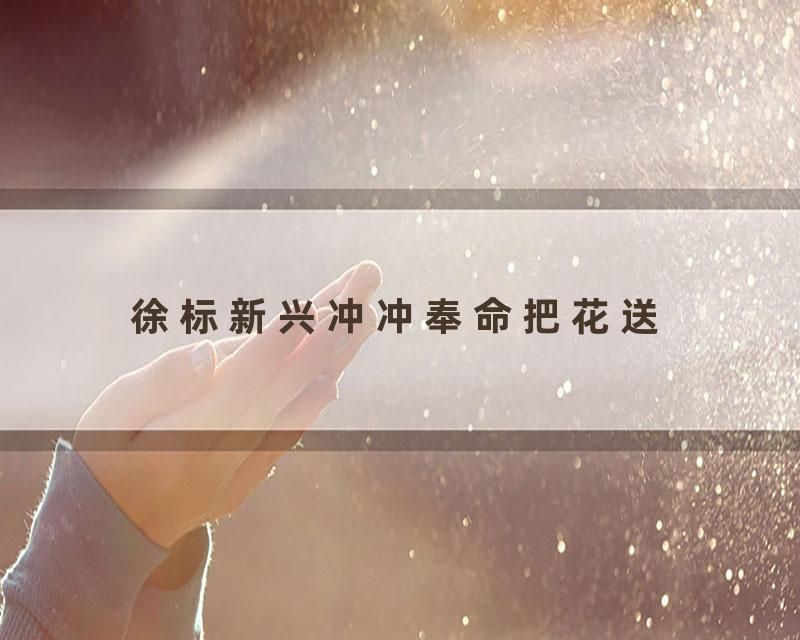 徐标新兴冲冲奉命把花送