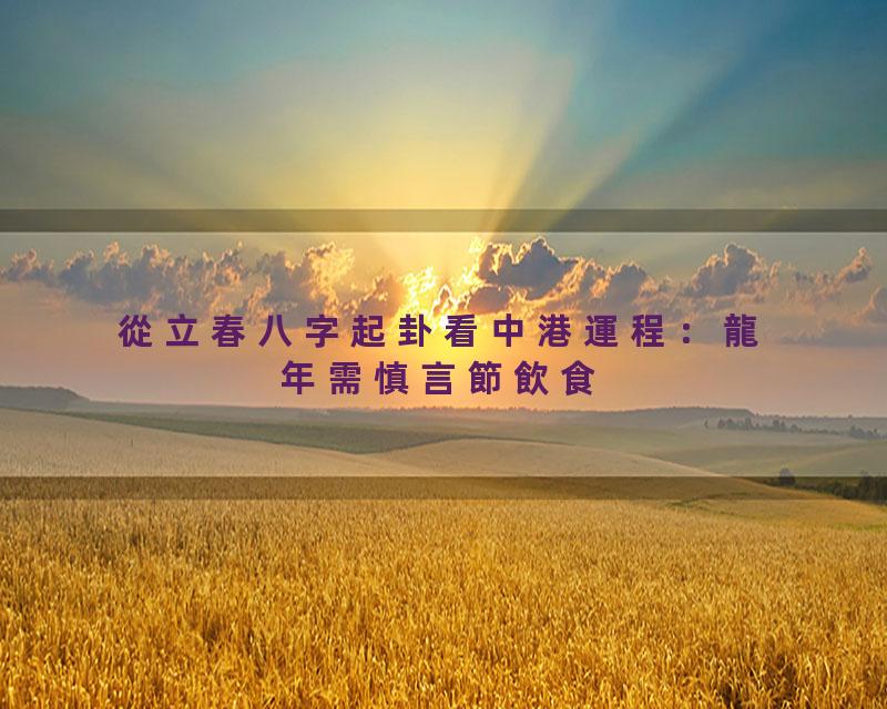從立春八字起卦看中港運程：龍年需慎言節飲食'香港命途多蹇宜保守勿急進'4#岑逸飛