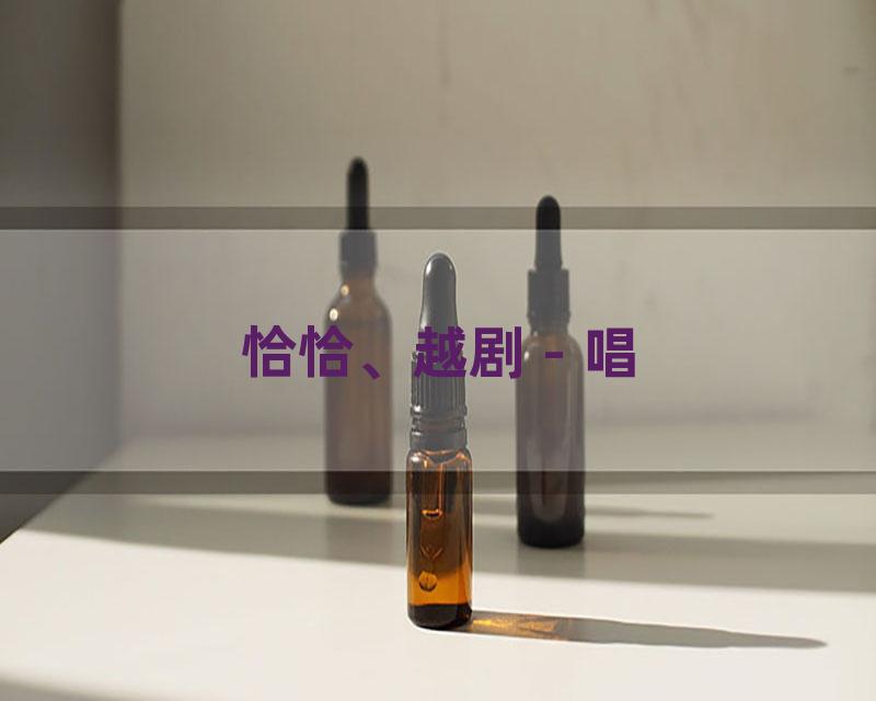 恰恰、越剧 - 唱
