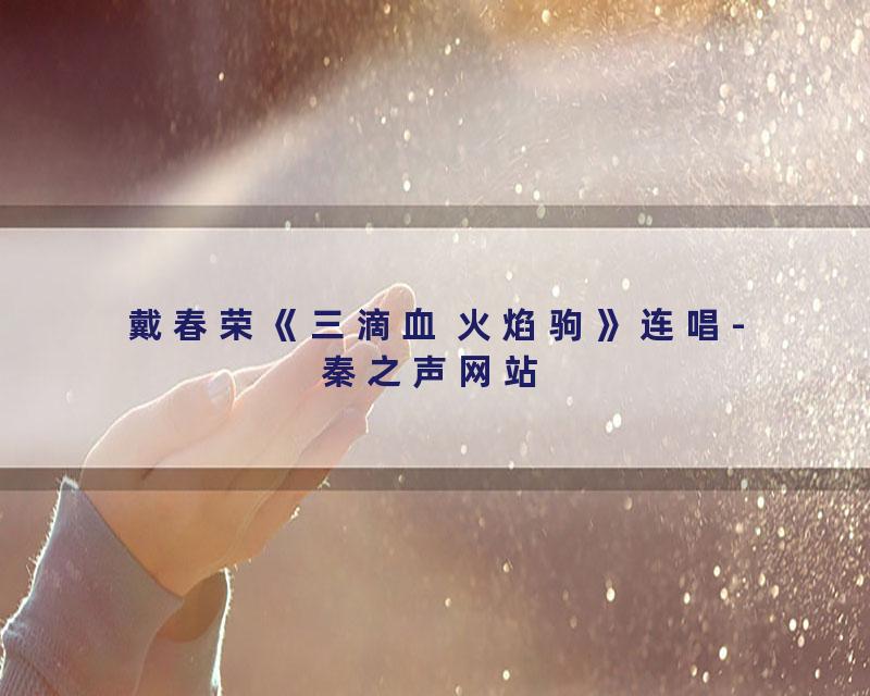 戴春荣《三滴血 火焰驹》连唱-秦之声网站