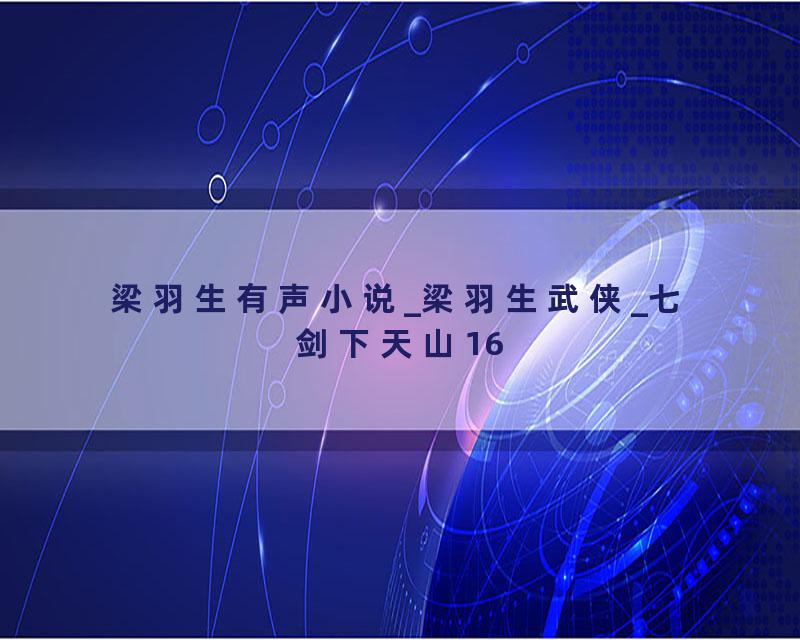 梁羽生有声小说_梁羽生武侠_七剑下天山16