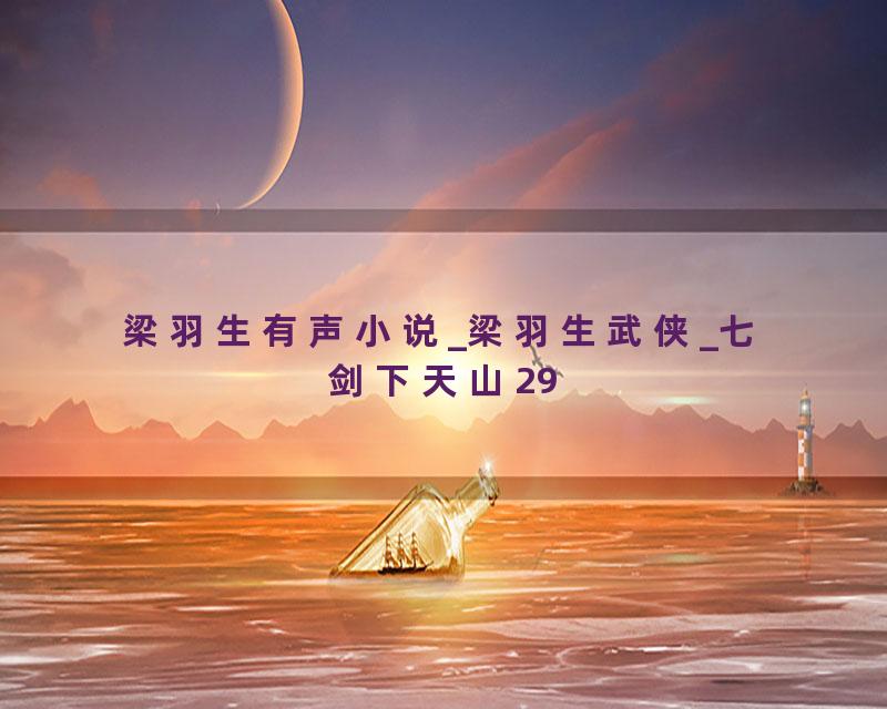 梁羽生有声小说_梁羽生武侠_七剑下天山29