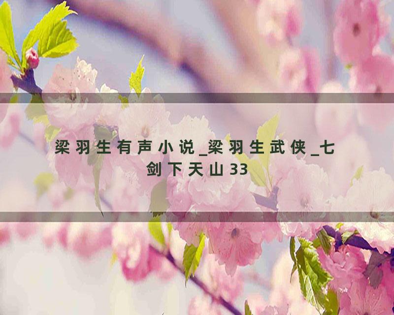 梁羽生有声小说_梁羽生武侠_七剑下天山33