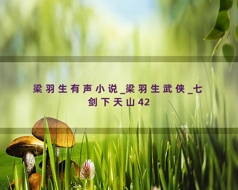 梁羽生有声小说_梁羽生武侠_七剑下天山42