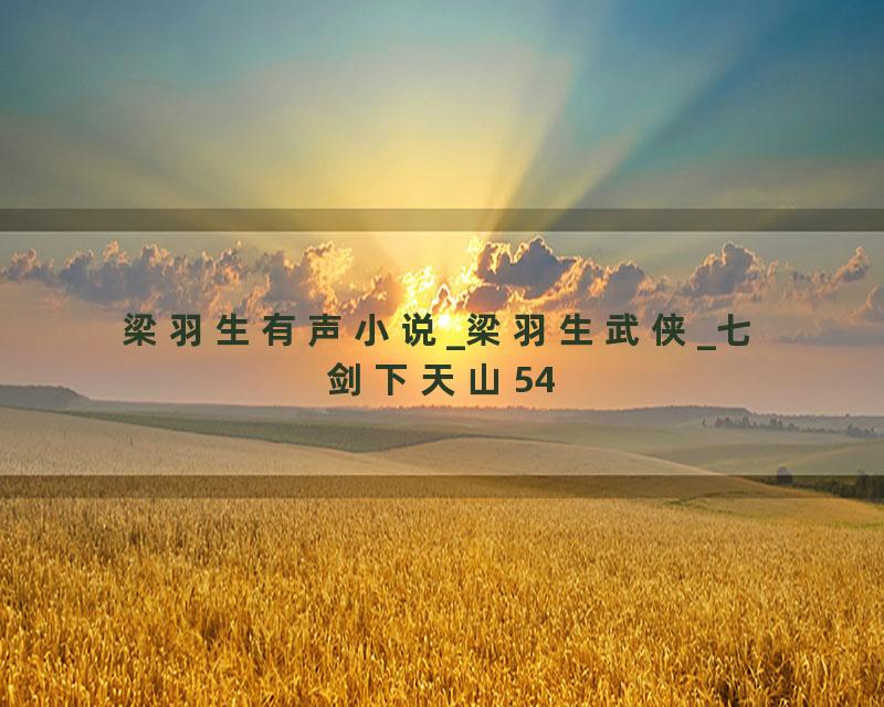 梁羽生有声小说_梁羽生武侠_七剑下天山54