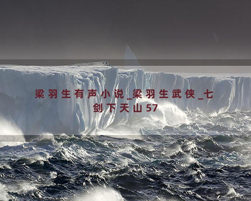 梁羽生有声小说_梁羽生武侠_七剑下天山57