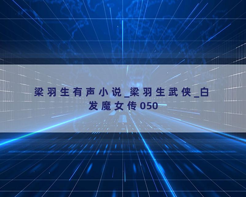 梁羽生有声小说_梁羽生武侠_白发魔女传050