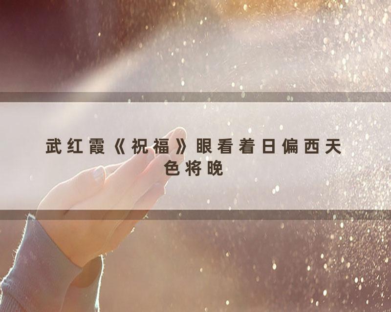 武红霞《祝福》眼看着日偏西天色将晚
