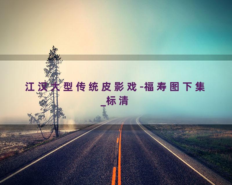 江汉大型传统皮影戏-福寿图下集_标清
