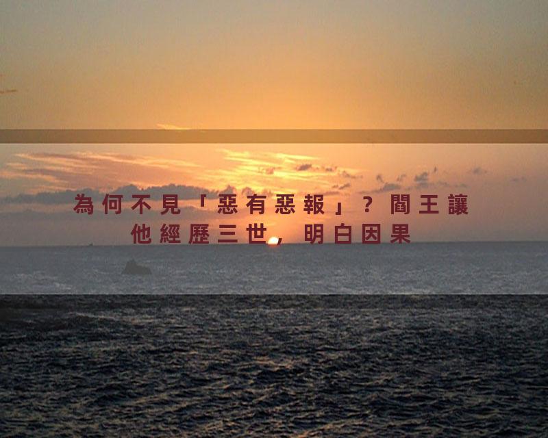 為何不見「惡有惡報」？閻王讓他經歷三世，明白因果