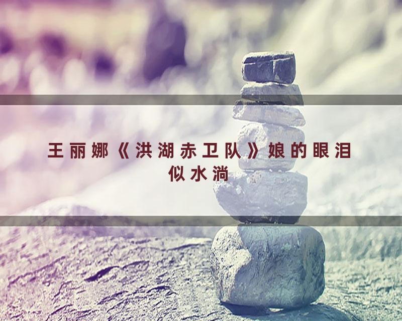 王丽娜《洪湖赤卫队》娘的眼泪似水淌