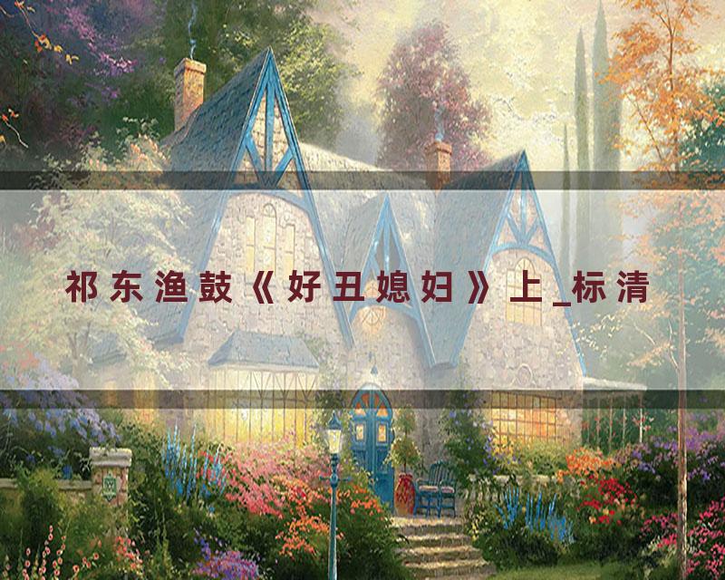 祁东渔鼓《好丑媳妇》上_标清