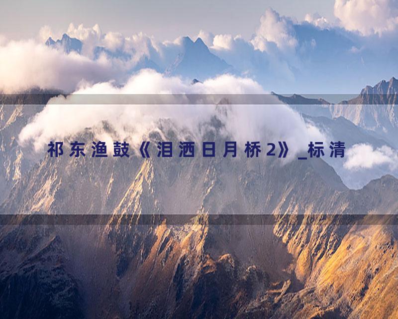 祁东渔鼓《泪洒日月桥2》_标清