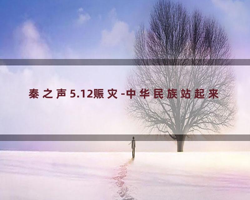 秦之声5.12赈灾-中华民族站起来